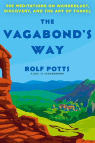 The Vagabond's Way: 366 Meditations on Wanderlust, Discovery, and the Art of Travel