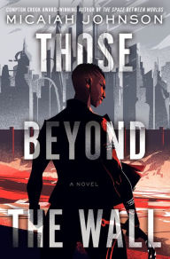 Title: Those Beyond the Wall: A Novel, Author: Micaiah Johnson