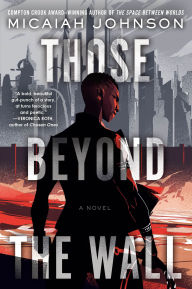 Title: Those Beyond the Wall: A Novel, Author: Micaiah Johnson