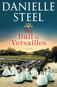 Title: The Ball at Versailles: A Novel, Author: Danielle Steel