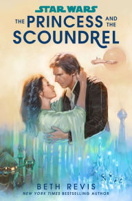 Title: The Princess and the Scoundrel (Star Wars), Author: Beth Revis