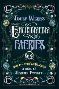 Title: Emily Wilde's Encyclopaedia of Faeries (Emily Wilde Series #1), Author: Heather Fawcett
