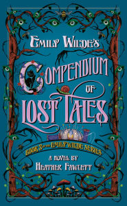 Title: Emily Wilde's Compendium of Lost Tales (Emily Wilde Series #3), Author: Heather Fawcett
