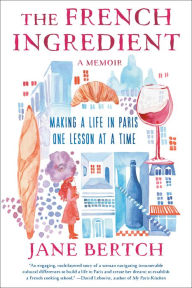 Free google ebooks downloader The French Ingredient: Making a Life in Paris One Lesson at a Time; A Memoir 9780593500422 by Jane Bertch (English literature) iBook CHM