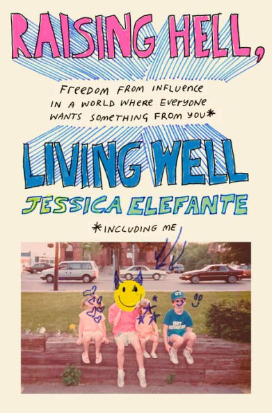 Raising Hell, Living Well: Freedom from Influence in a World Where Everyone Wants Something from You (including me)