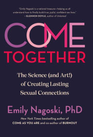 Download kindle books as pdf Come Together: The Science (and Art!) of Creating Lasting Sexual Connections 9780593500828