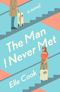 Title: The Man I Never Met: A Novel, Author: Elle Cook