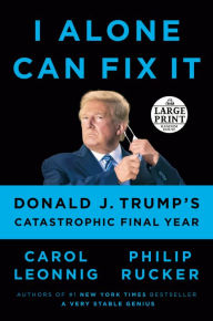 Title: I Alone Can Fix It: Donald J. Trump's Catastrophic Final Year, Author: Carol Leonnig