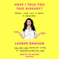 Title: Have I Told You This Already?: Stories I Don't Want to Forget to Remember, Author: Lauren Graham