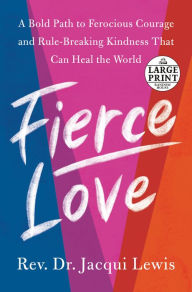 Title: Fierce Love: A Bold Path to Ferocious Courage and Rule-Breaking Kindness That Can Heal the World, Author: Jacqui Lewis