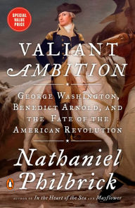 Title: Valiant Ambition: George Washington, Benedict Arnold, and the Fate of the American Revolution, Author: Nathaniel Philbrick