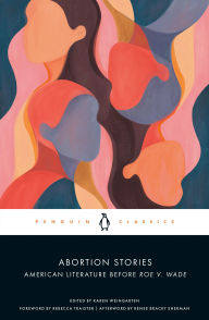 Title: Abortion Stories: American Literature Before Roe v. Wade, Author: Karen Weingarten