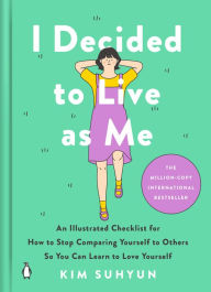 Title: I Decided to Live as Me: An Illustrated Checklist for How to Stop Comparing Yourself to Others So You Can Learn to Love Yourself, Author: Kim Suhyun