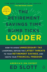 Title: The Retirement Savings Time Bomb Ticks Louder: How to Avoid Unnecessary Tax Landmines, Defuse the Latest Threats to Your Retirement Savings, and Ignite Your Financial Freedom, Author: Ed Slott