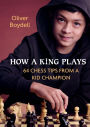 How a King Plays: 64 Chess Tips from a Kid Champion