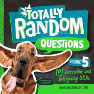 Title: Totally Random Questions Volume 5: 101 Incredible and Intriguing Q&As, Author: Melina Gerosa Bellows