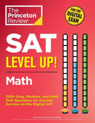 Title: SAT Level Up! Math: 300+ Easy, Medium, and Hard Drill Questions for Scoring Success on the Digital SAT, Author: The Princeton Review