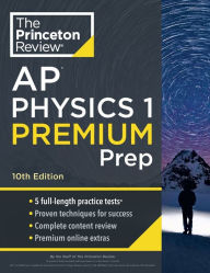 Title: Princeton Review AP Physics 1 Premium Prep, 10th Edition: 5 Practice Tests + Complete Content Review + Strategies & Techniques, Author: The Princeton Review