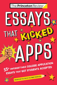 Title: Essays that Kicked Apps: 55+ Unforgettable College Application Essays that Got Students Accepted, Author: The Princeton Review