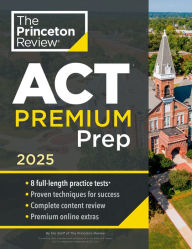 Princeton Review ACT Premium Prep, 2025: 8 Practice Tests + Content Review + Strategies