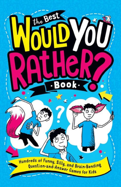 The Best Would You Rather? Book: Hundreds of Funny, Silly, and Brain ...