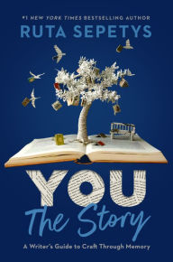 Title: You: The Story: A Writer's Guide to Craft Through Memory, Author: Ruta Sepetys