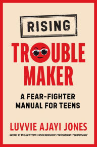 Title: Rising Troublemaker: A Fear-Fighter Manual for Teens, Author: Luvvie Ajayi Jones
