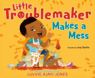 Title: Little Troublemaker Makes a Mess, Author: Luvvie Ajayi Jones