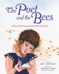 Title: The Poet and the Bees: A Story of the Seasons Sylvia Plath Kept Bees, Author: Amy Novesky