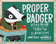Title: Proper Badger Would Never Trash the Classroom!, Author: Lauren Glattly