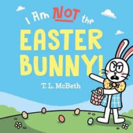 Title: I Am NOT the Easter Bunny!, Author: T. L. McBeth