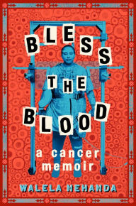 Title: Bless the Blood: A Cancer Memoir, Author: Walela Nehanda