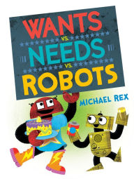 Title: Wants vs. Needs vs. Robots, Author: Michael Rex