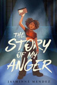 Title: The Story of My Anger, Author: Jasminne Mendez