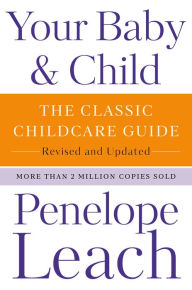 Title: Your Baby & Child: The Classic Childcare Guide, Revised and Updated, Author: Penelope Leach