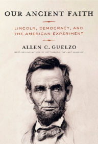 Books downloading ipad Our Ancient Faith: Lincoln, Democracy, and the American Experiment 9780593534441 in English by Allen C. Guelzo