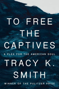 Title: To Free the Captives: A Plea for the American Soul, Author: Tracy K. Smith