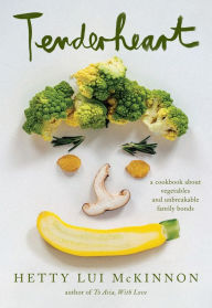 Title: Tenderheart: A Cookbook About Vegetables and Unbreakable Family Bonds, Author: Hetty Lui McKinnon