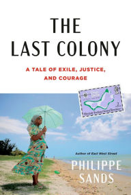 Title: The Last Colony: A Tale of Exile, Justice, and Courage, Author: Philippe Sands