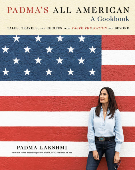 Padma's All American: Tales, Travels, and Recipes from Taste the Nation Beyond: A Cookbook