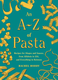 Free ebooks download pdf format An A-Z of Pasta: Recipes for Shapes and Sauces, from Alfabeto to Ziti, and Everything in Between: A Cookbook English version PDF FB2 by Rachel Roddy, Rachel Roddy 9780593535394