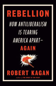 Scribd book downloader Rebellion: How Antiliberalism Is Tearing America Apart--Again by Robert Kagan iBook FB2 9780593535783 in English