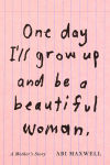 Alternative view 1 of One Day I'll Grow Up and Be a Beautiful Woman: A Mother's Story