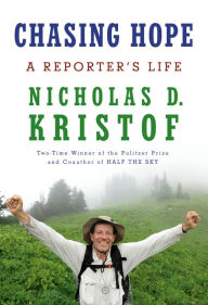 Title: Chasing Hope: A Reporter's Life, Author: Nicholas D. Kristof