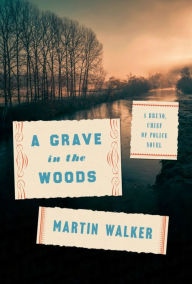 Title: A Grave in the Woods: A Bruno, Chief of Police Novel, Author: Martin Walker
