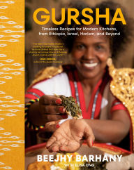 Title: Gursha: Timeless Recipes for Modern Kitchens, from Ethiopia, Israel, Harlem, and Beyond: A Cookbook, Author: Beejhy Barhany