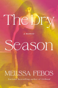 Title: The Dry Season: A Memoir, Author: Melissa Febos