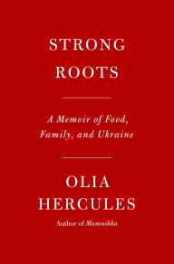 Title: Strong Roots: A Memoir of Food, Family, and Ukraine, Author: Olia Hercules