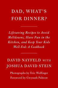 Title: Dad, What's For Dinner?: Lifesaving Recipes to Avoid Meltdowns, Have Fun in the Kitchen, and Keep Your Kids Well Fed: A Cookbook, Author: David Nayfeld