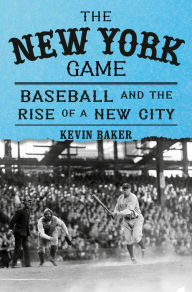 Free books to read download The New York Game: Baseball and the Rise of a New City PDB iBook by Kevin Baker English version 9780375421839